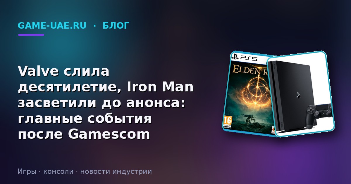 Valve слила десятилетие, Iron Man засветили до анонса: главные события после Gamescom