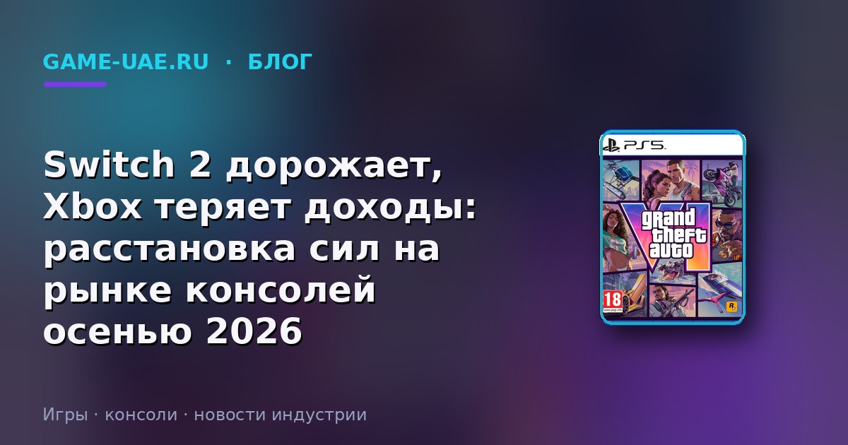 Switch 2 дорожает, Xbox теряет доходы: расстановка сил на рынке консолей осенью 2026
